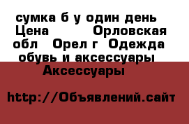 сумка б/у один день › Цена ­ 500 - Орловская обл., Орел г. Одежда, обувь и аксессуары » Аксессуары   
